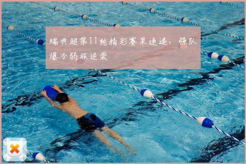 瑞典超第11轮精彩赛果速递，强队爆冷弱旅逆袭