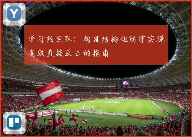 学习约旦队:构建结构化防守实现高效直接反击的指南